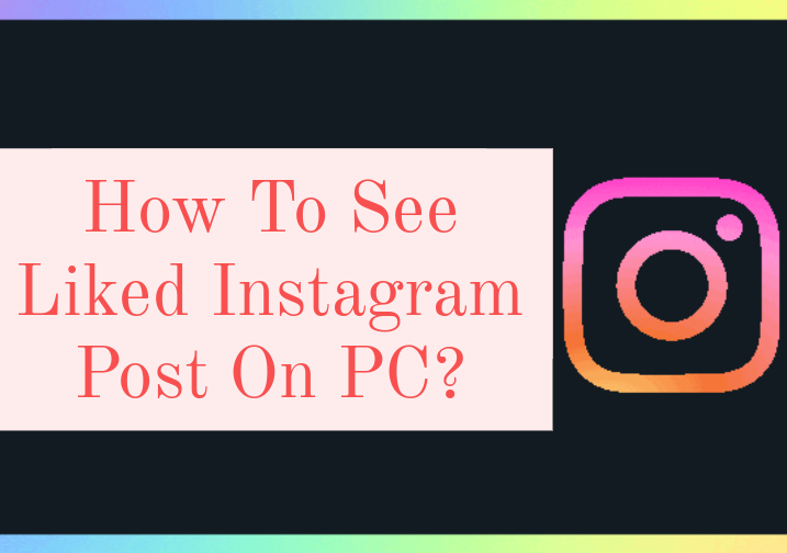 How To See Liked Instagram Posts On PC 2024? Best Guide