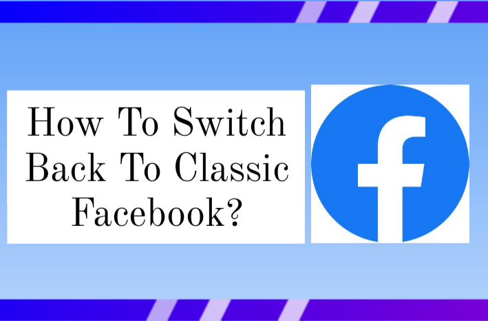 How to Switch Back To Classic Facebook 2024? Best Guide